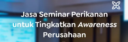 Minapoli: Jasa Seminar Perikanan untuk Tingkatkan Awareness Perusahaan