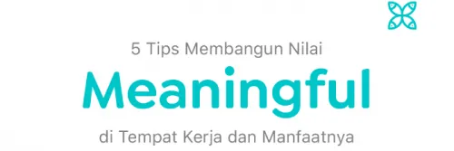 Terapkan Nilai Meaningful: Ini Tips dan Manfaatnya